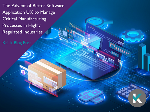 The Advent of Better Software Application UX to Manage Critical Manufacturing Processes in Highly Regulated Industries